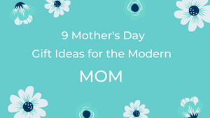 9 Modern Mother's Day Gift Ideas for MOM